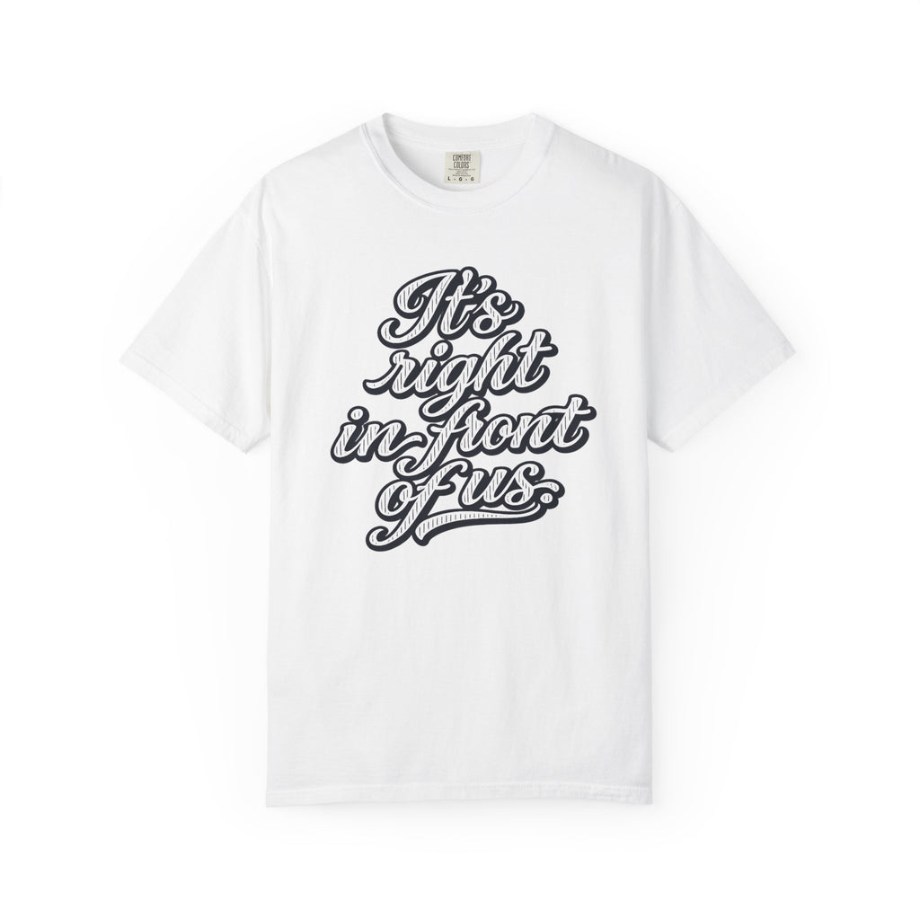 It's Right in Front of Us T-Shirt